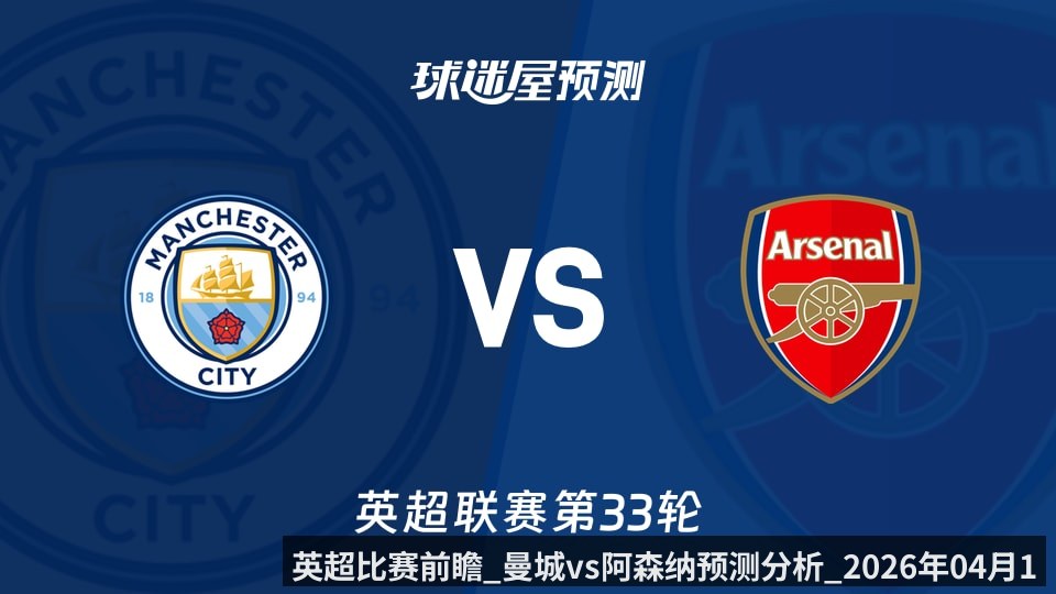 英超比赛前瞻_曼城vs阿森纳预测分析_2026年04月19日_